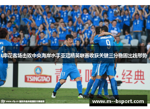 申花客场击败中央海岸水手亚冠精英联赛收获关键三分稳固出线形势
