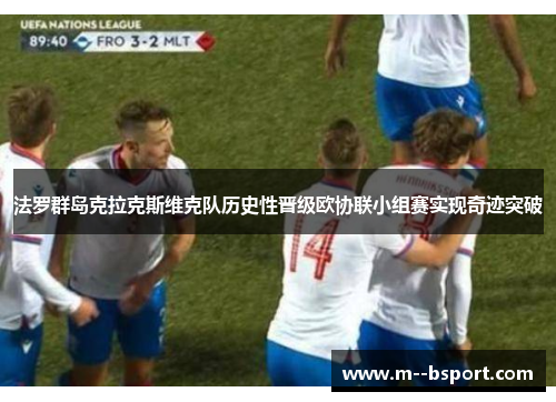 法罗群岛克拉克斯维克队历史性晋级欧协联小组赛实现奇迹突破 法罗群岛克拉克斯维克队历史性晋级欧协联小组赛实现奇迹突破