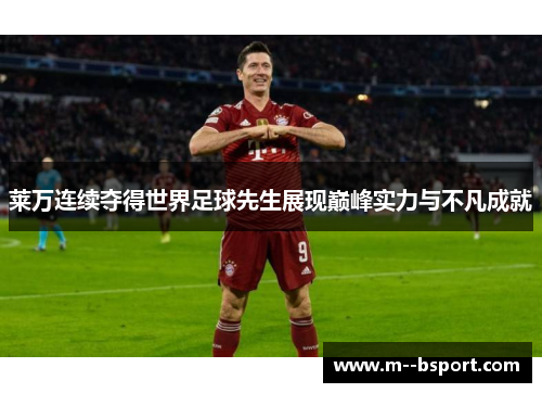 莱万连续夺得世界足球先生展现巅峰实力与不凡成就 莱万连续夺得世界足球先生展现巅峰实力与不凡成就