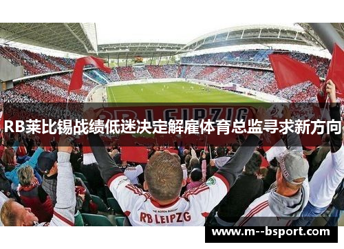 RB莱比锡战绩低迷决定解雇体育总监寻求新方向 RB莱比锡战绩低迷决定解雇体育总监寻求新方向