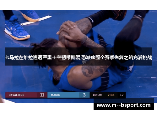 卡马拉在维拉遭遇严重十字韧带撕裂 恐缺席整个赛季恢复之路充满挑战