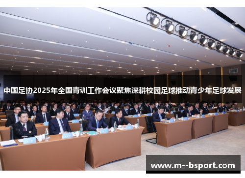 中国足协2025年全国青训工作会议聚焦深耕校园足球推动青少年足球发展